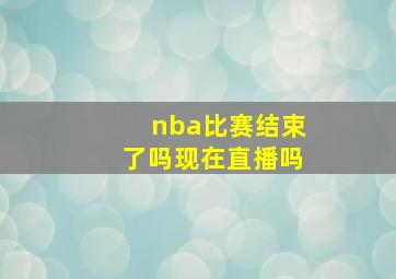 nba比赛结束了吗现在直播吗