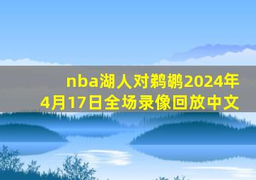 nba湖人对鹈鹕2024年4月17日全场录像回放中文