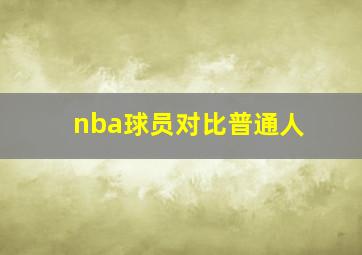 nba球员对比普通人