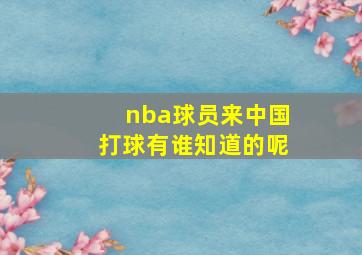 nba球员来中国打球有谁知道的呢