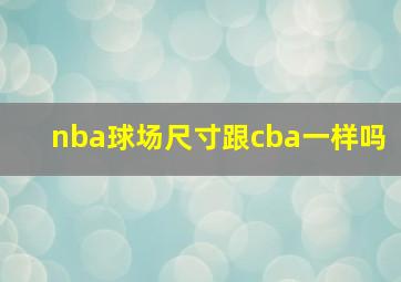 nba球场尺寸跟cba一样吗