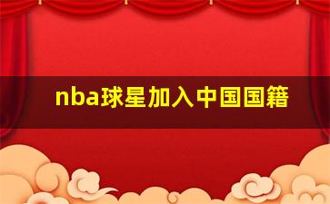 nba球星加入中国国籍