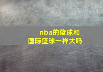 nba的篮球和国际篮球一样大吗