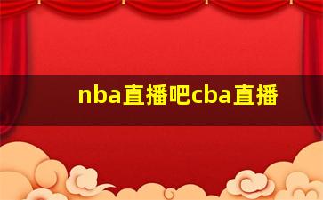 nba直播吧cba直播