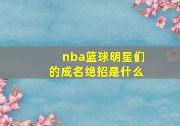 nba篮球明星们的成名绝招是什么