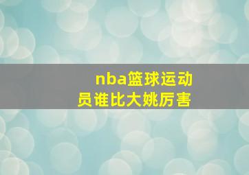 nba篮球运动员谁比大姚厉害