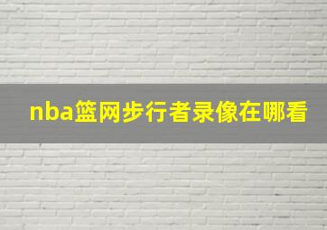 nba篮网步行者录像在哪看