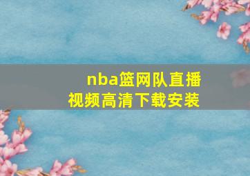 nba篮网队直播视频高清下载安装