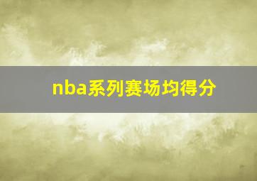 nba系列赛场均得分