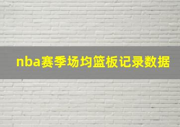 nba赛季场均篮板记录数据