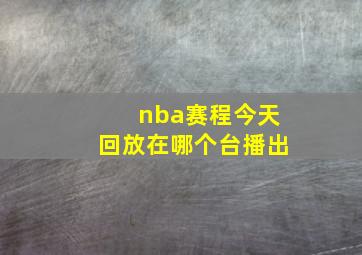 nba赛程今天回放在哪个台播出