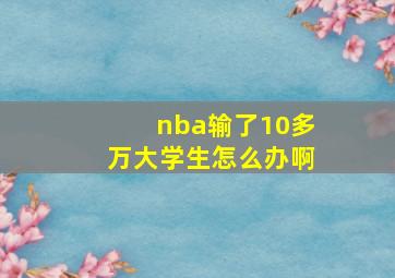 nba输了10多万大学生怎么办啊