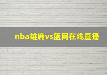 nba雄鹿vs篮网在线直播