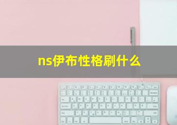 ns伊布性格刷什么