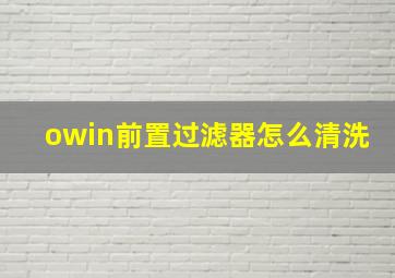 owin前置过滤器怎么清洗