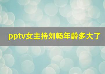 pptv女主持刘畅年龄多大了