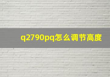 q2790pq怎么调节高度