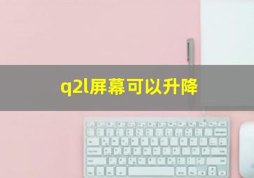 q2l屏幕可以升降