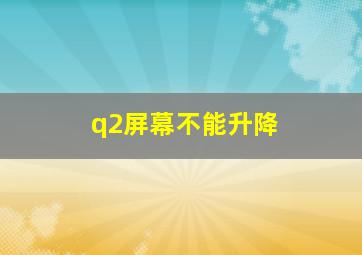 q2屏幕不能升降