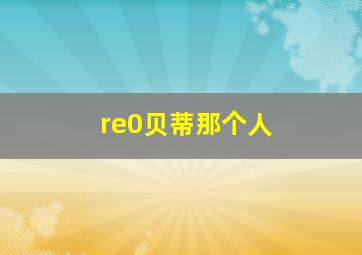 re0贝蒂那个人