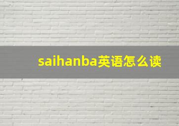 saihanba英语怎么读