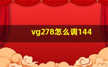 vg278怎么调144