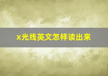 x光线英文怎样读出来