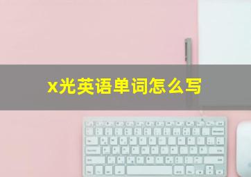 x光英语单词怎么写