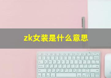 zk女装是什么意思