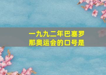 一九九二年巴塞罗那奥运会的口号是