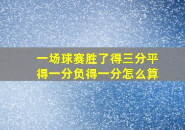 一场球赛胜了得三分平得一分负得一分怎么算