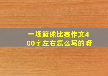 一场篮球比赛作文400字左右怎么写的呀