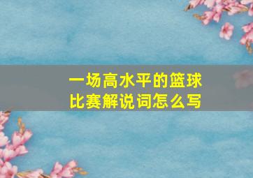 一场高水平的篮球比赛解说词怎么写