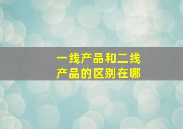 一线产品和二线产品的区别在哪