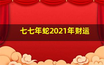 七七年蛇2021年财运