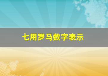 七用罗马数字表示