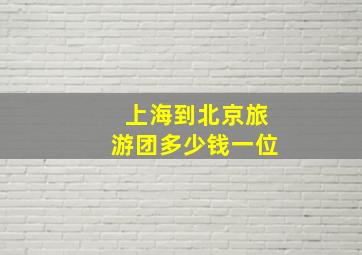 上海到北京旅游团多少钱一位