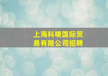 上海科唛国际贸易有限公司招聘