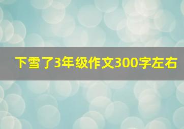 下雪了3年级作文300字左右