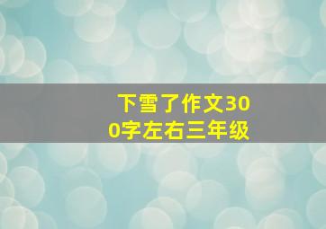 下雪了作文300字左右三年级