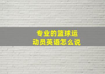 专业的篮球运动员英语怎么说