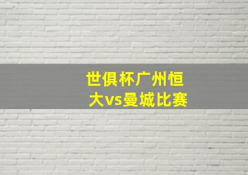 世俱杯广州恒大vs曼城比赛