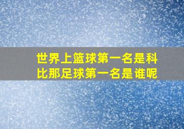 世界上篮球第一名是科比那足球第一名是谁呢