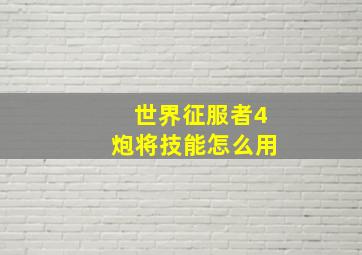 世界征服者4炮将技能怎么用