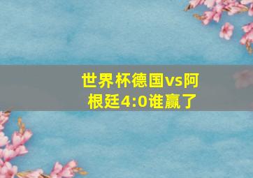 世界杯德国vs阿根廷4:0谁赢了