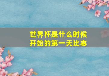 世界杯是什么时候开始的第一天比赛