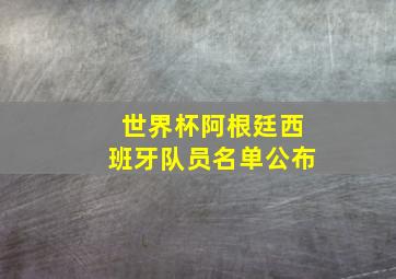 世界杯阿根廷西班牙队员名单公布