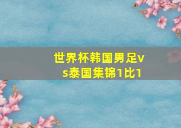 世界杯韩国男足vs泰国集锦1比1