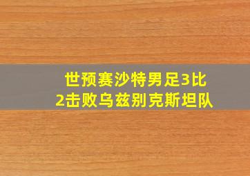 世预赛沙特男足3比2击败乌兹别克斯坦队