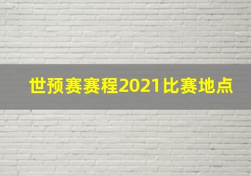 世预赛赛程2021比赛地点